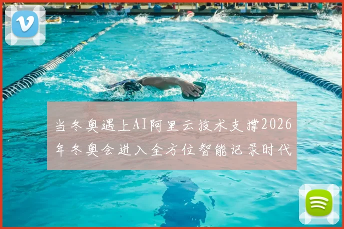 当冬奥遇上AI阿里云技术支撑2026年冬奥会进入全方位智能记录时代